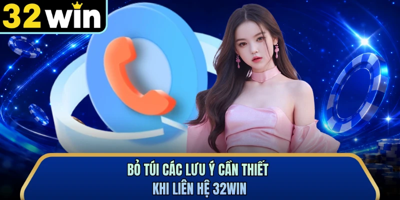 Bỏ túi các lưu ý cần thiết khi liên hệ 32WIN