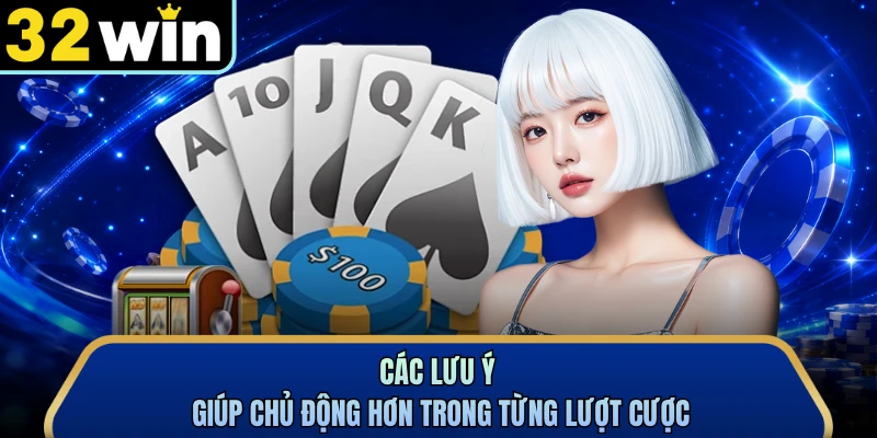 Các lưu ý giúp chủ động hơn trong từng lượt cược
