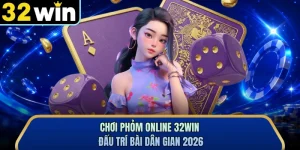 Chơi Phỏm Online 32WIN - Đấu Trí Bài Dân Gian 2026 