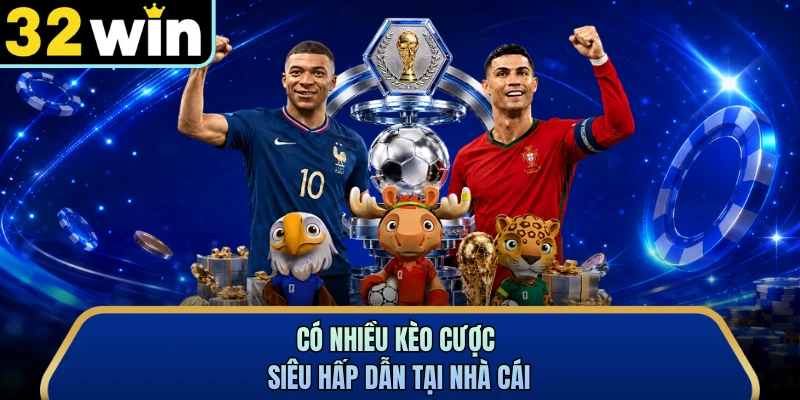 Có nhiều kèo cược siêu hấp dẫn tại nhà cái