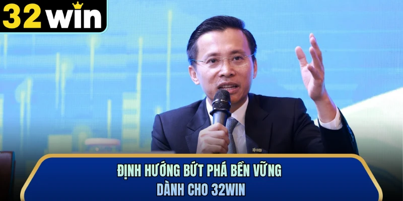 Định hướng bứt phá bền vững dành cho 32WIN