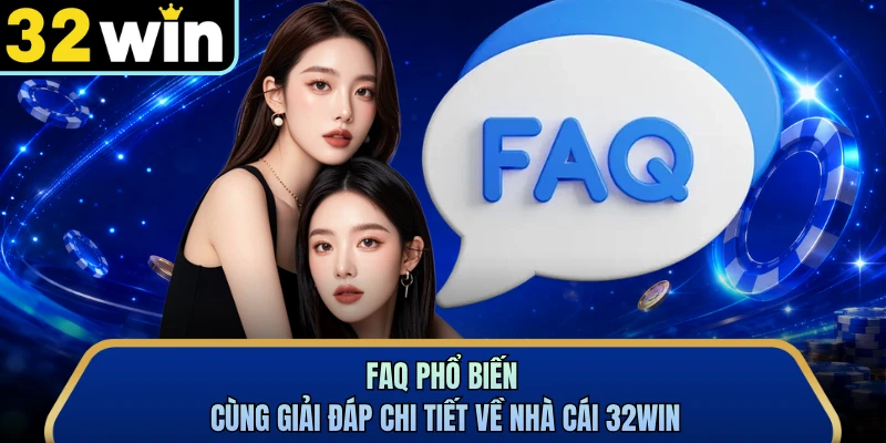 FAQ phổ biến cùng giải đáp chi tiết về nhà cái 32WIN