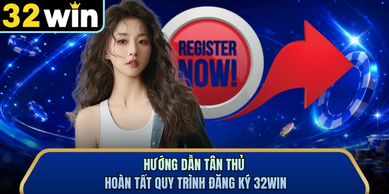 Hướng dẫn tân thủ hoàn tất quy trình đăng ký 32WIN
