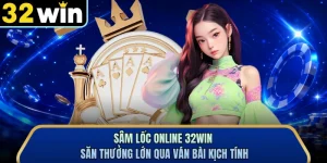 Sâm Lốc Online 32WIN - Săn Thưởng Lớn Qua Ván Bài Kịch Tính